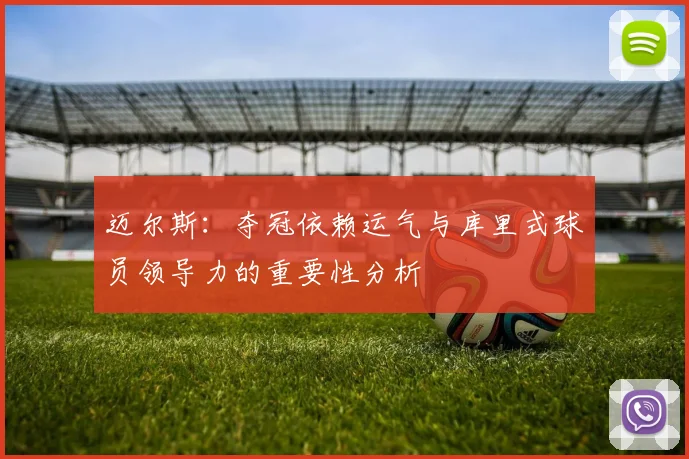 迈尔斯：夺冠依赖运气与库里式球员领导力的重要性分析