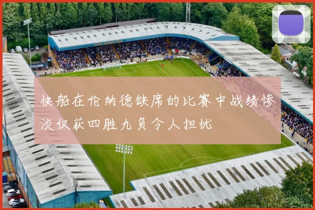 快船在伦纳德缺席的比赛中战绩惨淡仅获四胜九负令人担忧